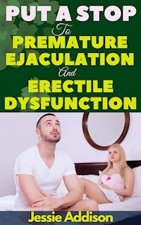 Put a Stop to Premature Ejaculation And Erectile Dysfunction - Addison Jessie - E-Book