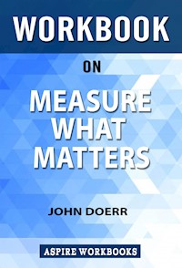 Workbook on Measure what Matters: OKRs: The Simple Idea that Drives 10x Growth by John Doerr: Summary Study Guide - Aspire Workbook - E-Book
