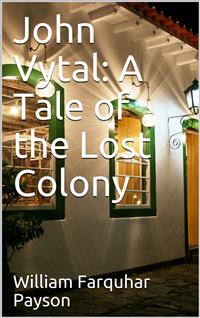 John Vytal: A Tale of the Lost Colony - William Farquhar Payson - E-Book