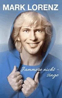 Jammere nicht - singe - Mark Lorenz - E-Book