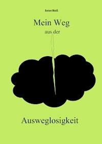 Mein Weg aus der Ausweglosigkeit - Anton Weiß - E-Book