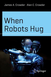 When Robots Hug - James A. Crowder - E-Book