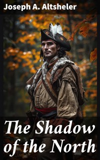 The Shadow of the North - Joseph A. Altsheler - E-Book
