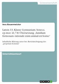 Latein 13. Klasse Gymnasium. Seneca, ep.mor. 41,7-8: Übersetzung „familiam formosam- rationale enim animal est homo“ - Ines Bauermeister - kostenlos E-Book