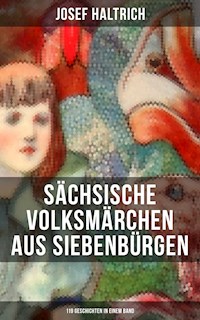 Sächsische Volksmärchen aus Siebenbürgen (119 Geschichten in einem Band) - Josef Haltrich - E-Book