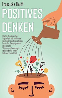 Positives Denken - Franziska Heidt - E-Book