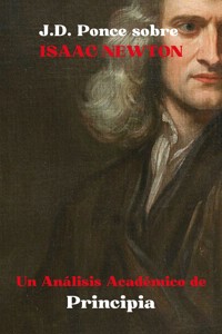 J.D. Ponce sobre Isaac Newton: Un Análisis Académico de Principia - J.D. Ponce - E-Book