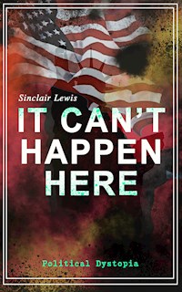 IT CAN'T HAPPEN HERE (Political Dystopia) - Sinclair Lewis - E-Book