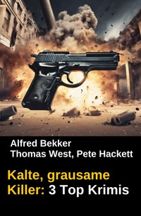 Kalte, grausame Killer: 3 Top Krimis - Alfred Bekker - E-Book