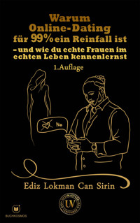 Warum Online-Dating für 99 % ein Reinfall ist - Ediz Lokman Can Sirin - E-Book
