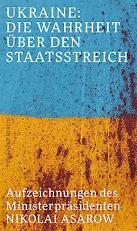Ukraine: Die Wahrheit über den Staatsstreich - Nikolai Asarow - E-Book