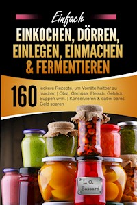 Einfach Einkochen, Dörren, Einlegen, Einmachen & Fermentieren - Leonardo Oliver Bassard - E-Book