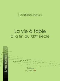 La vie à table à la fin du XIXe siècle - Chatillon-Plessis - E-Book