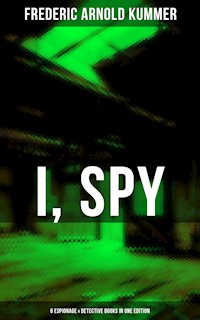 I, Spy - 6 Espionage & Detective Books in One Edition - Frederic Arnold Kummer - E-Book