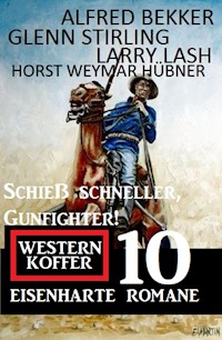 Schieß schneller, Gunfighter! Western Koffer 10 eisenharte Romane - Alfred Bekker - E-Book
