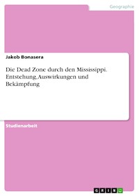 Die Dead Zone durch den Mississippi. Entstehung, Auswirkungen und Bekämpfung - Jakob Bonasera - E-Book