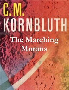 The Marching Morons - C.M. Kornbluth - E-Book