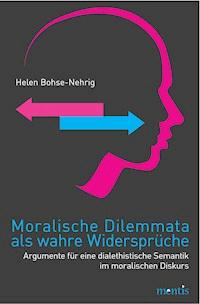 Moralische Dilemmata als wahre Widersprüche - Helen Bohse-Nehrig - E-Book