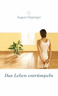 Das Leben entrümpeln - Dr. August Höglinger - E-Book