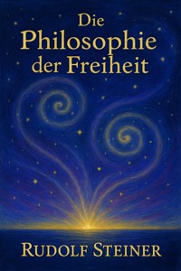Die Philosophie der Freiheit - Rudolf Steiner - E-Book