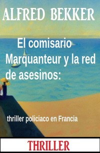 El comisario Marquanteur y la red de asesinos: thriller policiaco en Francia - Alfred Bekker - E-Book