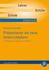 Präsentieren als neue Unterrichtsform - Andreas Gruschka - E-Book