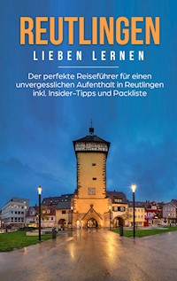 Reutlingen lieben lernen: Der perfekte Reiseführer für einen unvergesslichen Aufenthalt in Reutlingen inkl. Insider-Tipps und Packliste - Melanie Specht - E-Book