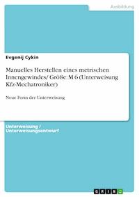 Manuelles Herstellen eines metrischen Innengewindes/ Größe: M 6 (Unterweisung Kfz-Mechatroniker) - Evgenij Cykin - E-Book