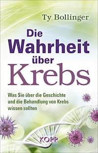 Die Wahrheit über Krebs - Ty Bollinger - E-Book