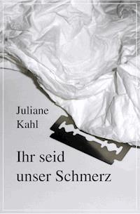Ihr seid unser Schmerz - Juliane Kahl - E-Book