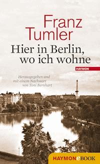 Hier in Berlin, wo ich wohne - Franz Tumler - E-Book