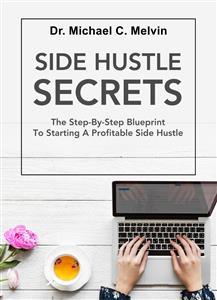 Side Hustle Secrets - Dr. Michael C. Melvin - E-Book