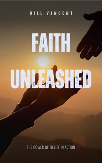 Faith Unleashed - Bill Vincent - E-Book
