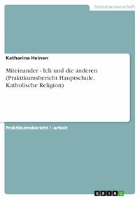 Miteinander - Ich und die anderen (Praktikumsbericht Hauptschule, Katholische Religion) - Katharina Heinen - E-Book