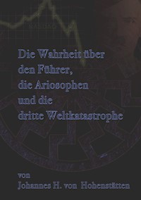 Die Wahrheit über den Führer, die Ariosophen und die dritte Weltkatastrophe - Johannes H. von Hohenstätten - E-Book