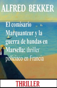 El comisario Marquanteur y la guerra de bandas en Marsella: thriller policiaco en Francia - Alfred Bekker - E-Book