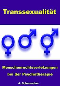 Transsexualität - Menschenrechtsverletzungen bei der Psychotherapie - A. Schuhmacher - E-Book