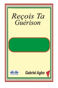 Reçois Ta Guérison - Gabriel Agbo - E-Book