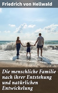 Die menschliche Familie nach ihrer Entstehung und natürlichen Entwickelung - Friedrich von Hellwald - E-Book