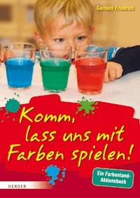 Komm, lass uns mit Farben spielen - Gerhard Friedrich - E-Book
