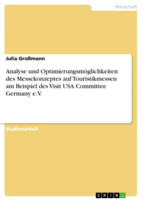 Analyse und Optimierungsmöglichkeiten des Messekonzeptes auf Touristikmessen am Beispiel des Visit USA Committee Germany e.V. - Julia Großmann - kostenlos E-Book