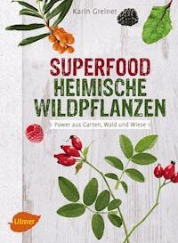Superfood Heimische Wildpflanzen - Karin Greiner - E-Book