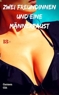Zwei Freundinnen und eine Männerfaust - Carmen Clit - E-Book