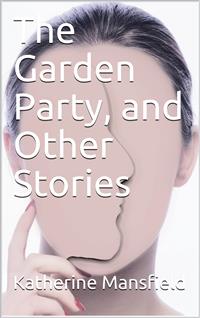 The Garden Party, and Other Stories - Katherine Mansfield - E-Book