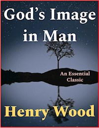 God’s Image in Man - Henry Wood - E-Book