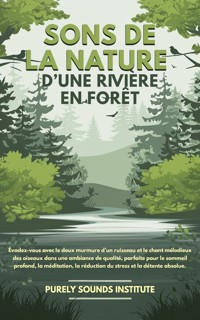 Sons de la nature d’une rivière en forêt : Évadez-vous avec le doux murmure d’un ruisseau et le chant mélodieux des oiseaux dans une ambiance de qualité, parfaite pour le sommeil profond, la méditation, la réduction du stress et la détente absolue - Purely Sounds Institute - E-Book