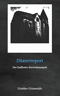Düsterreport - Der Endhown-Herrenhausspuk - Gristher Grimwalde - E-Book