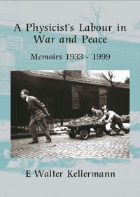 A Physicists Labour in War & Peace - E Walter Kellermann - E-Book