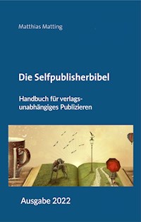 Die Selfpublisherbibel - Matthias Matting - E-Book