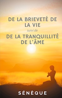 De la brieveté de la vie, suivi de De la tranquillité de l'âme - Sénèque - E-Book